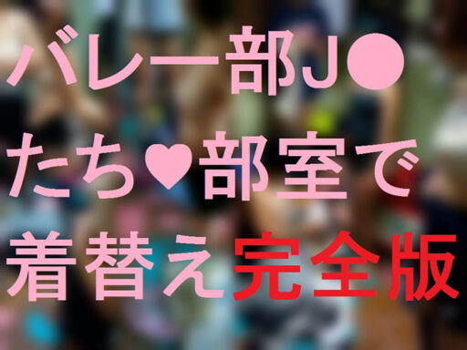 [完全版]バレー部J●たち❤部室でお着替え