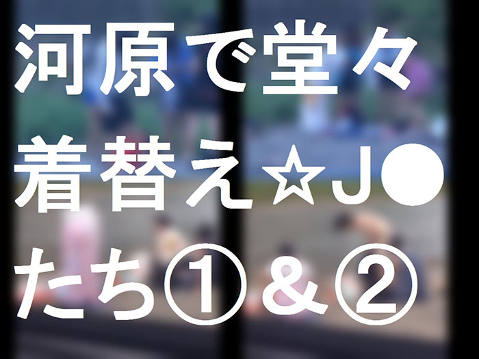 河原で堂々着替える★J●たち①&②